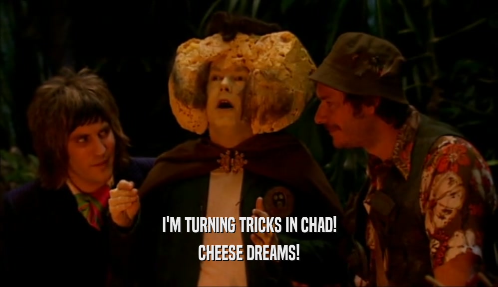 I'M TURNING TRICKS IN CHAD! CHEESE DREAMS! 