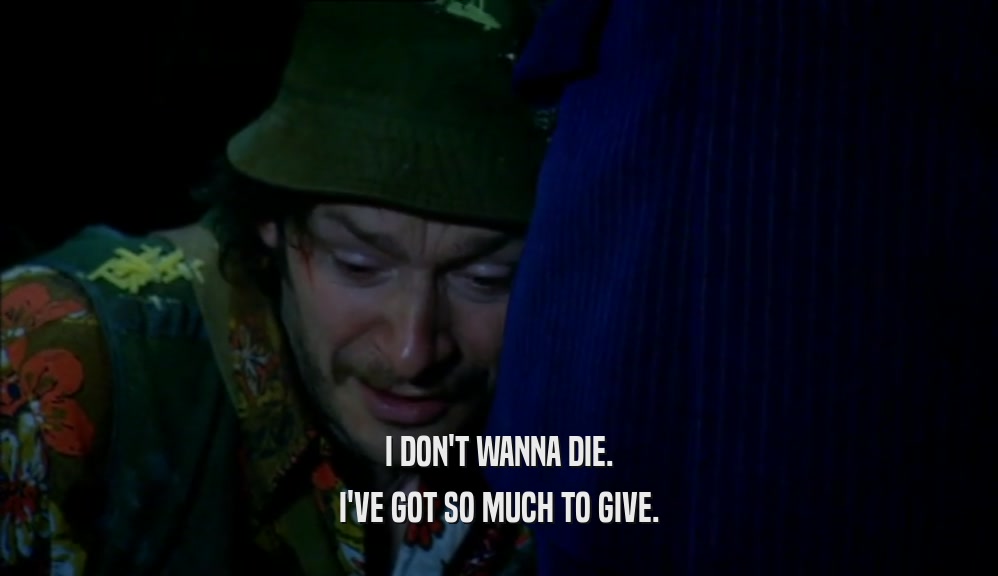 I DON'T WANNA DIE. I'VE GOT SO MUCH TO GIVE. 