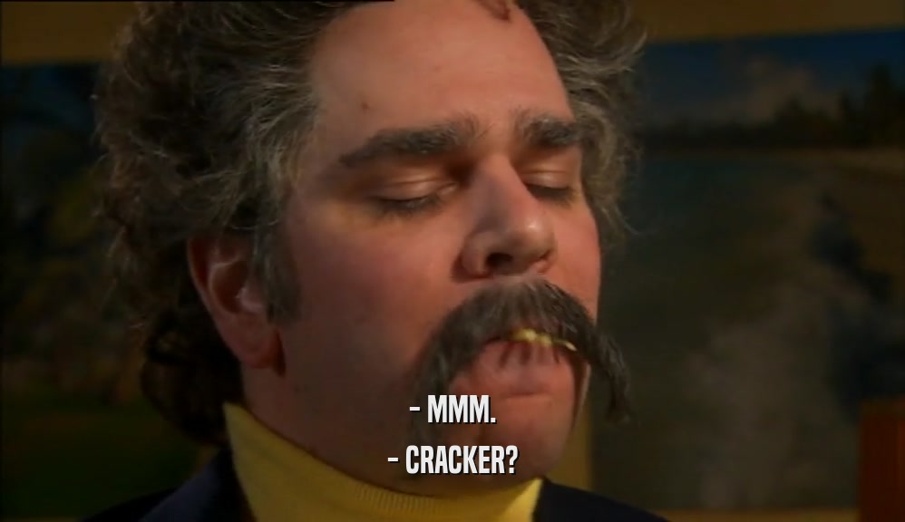 - MMM. - CRACKER? 