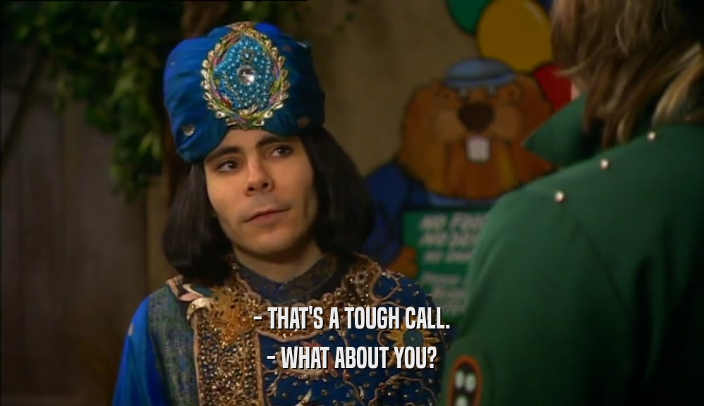 - THAT'S A TOUGH CALL. - WHAT ABOUT YOU? 