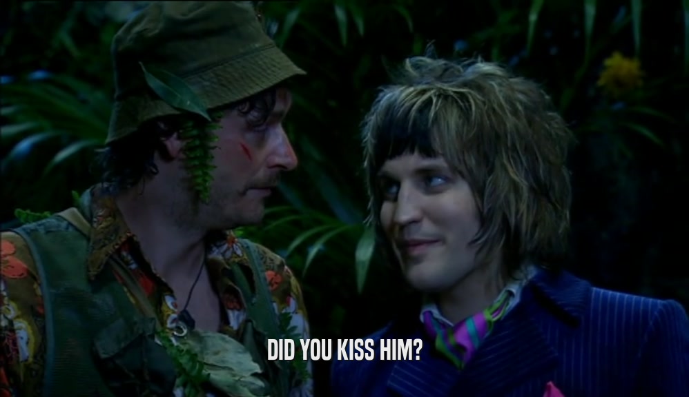 DID YOU KISS HIM?  