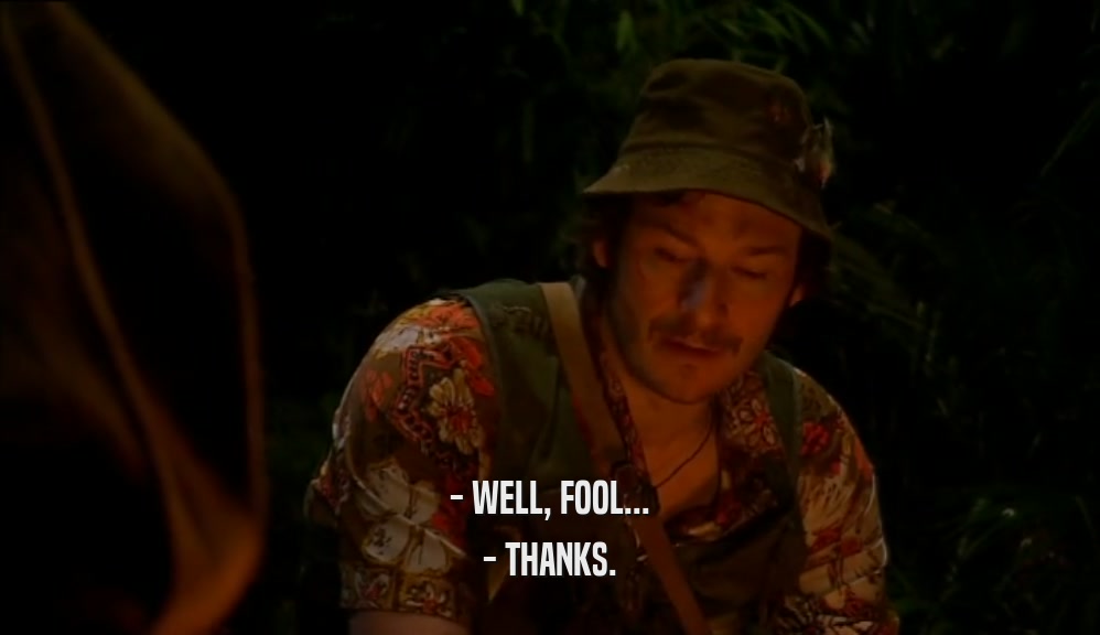 - WELL, FOOL... - THANKS. 