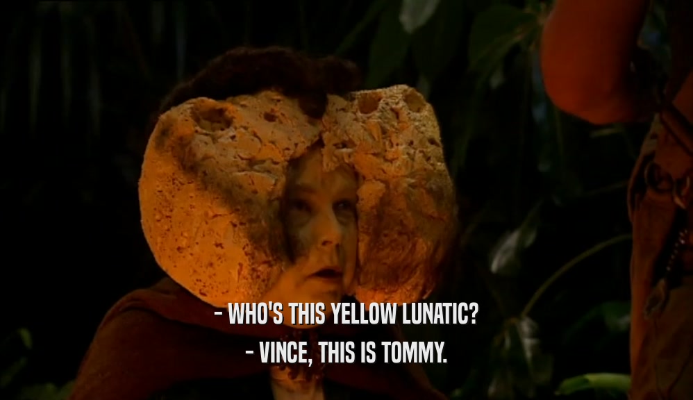 - WHO'S THIS YELLOW LUNATIC? - VINCE, THIS IS TOMMY. 
