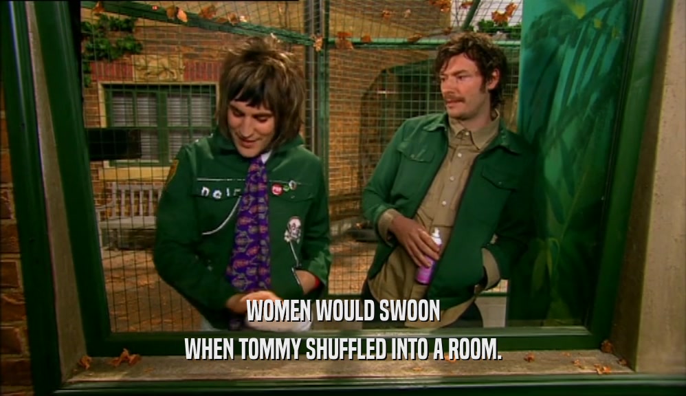 WOMEN WOULD SWOON WHEN TOMMY SHUFFLED INTO A ROOM. 