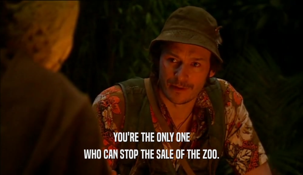 YOU'RE THE ONLY ONE WHO CAN STOP THE SALE OF THE ZOO. 