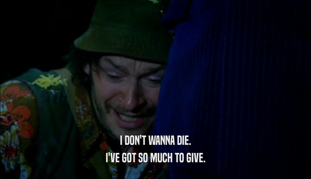 I DON'T WANNA DIE. I'VE GOT SO MUCH TO GIVE. 