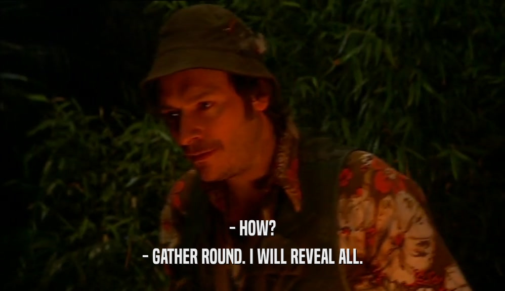 - HOW? - GATHER ROUND. I WILL REVEAL ALL. 