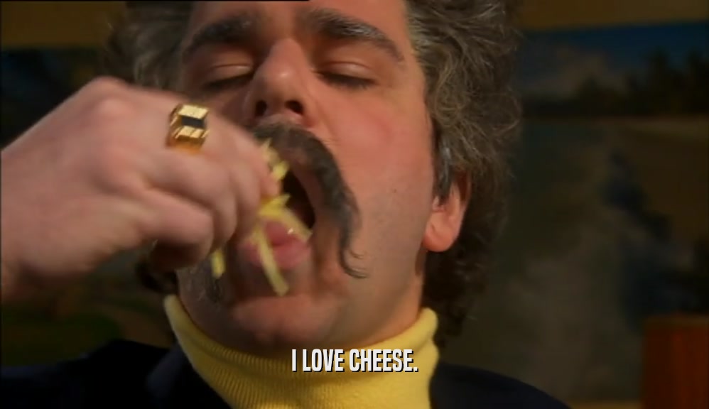 I LOVE CHEESE.  