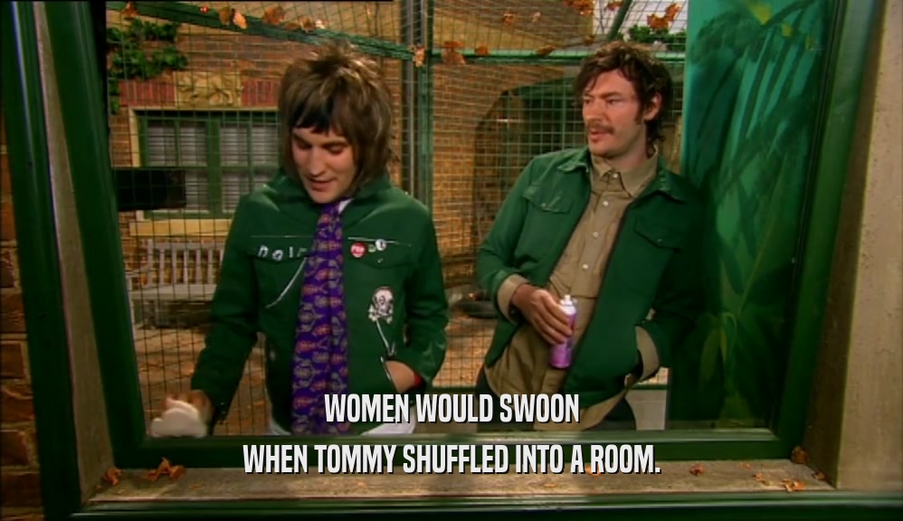 WOMEN WOULD SWOON WHEN TOMMY SHUFFLED INTO A ROOM. 