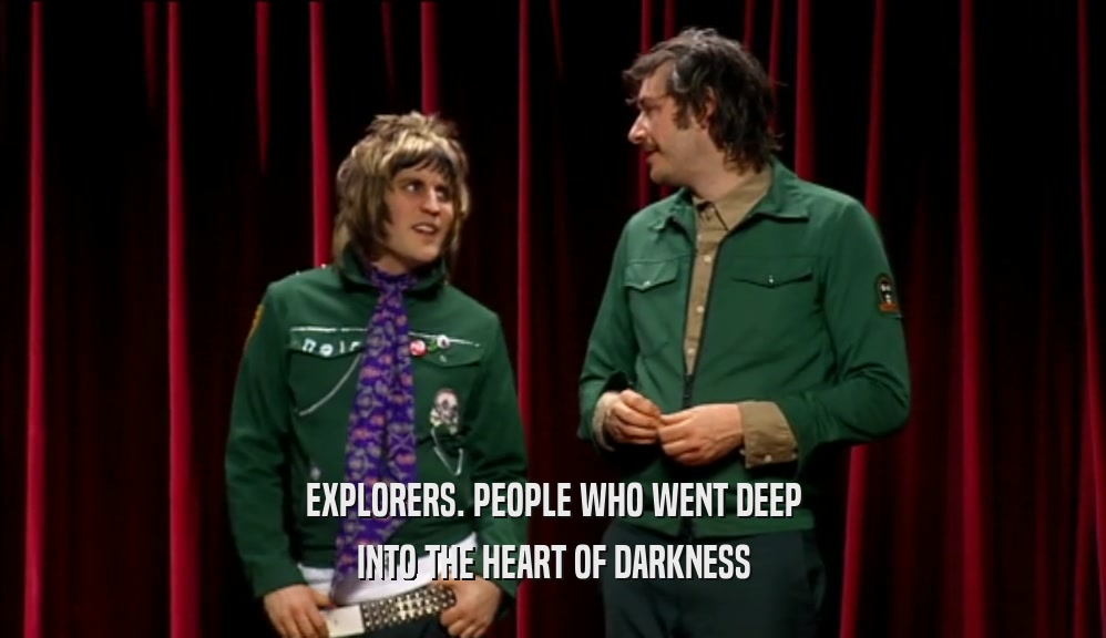 EXPLORERS. PEOPLE WHO WENT DEEP INTO THE HEART OF DARKNESS 