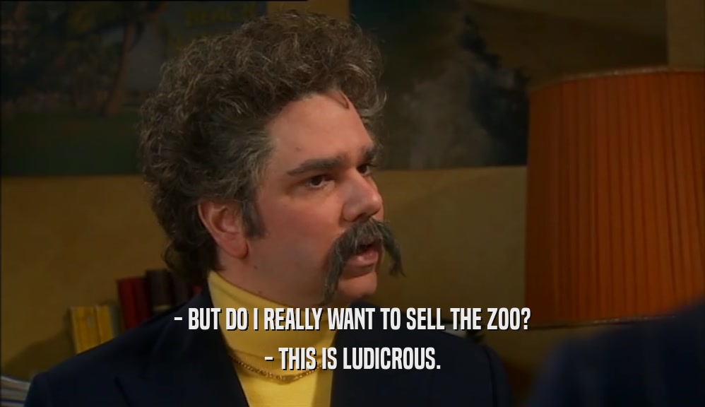 - BUT DO I REALLY WANT TO SELL THE ZOO? - THIS IS LUDICROUS. 