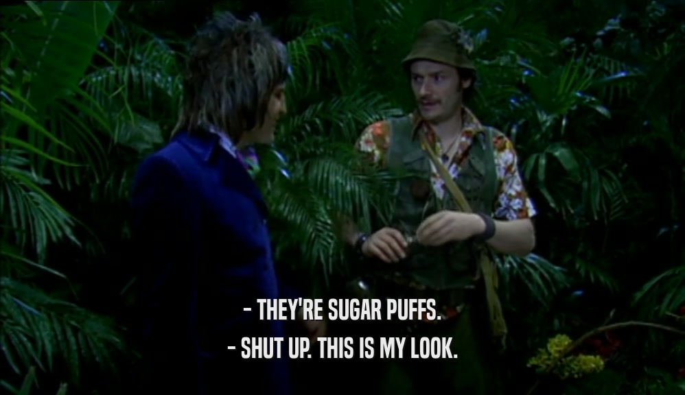 - THEY'RE SUGAR PUFFS. - SHUT UP. THIS IS MY LOOK. 
