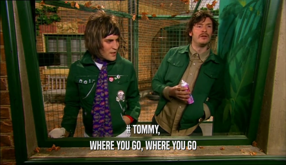 # TOMMY, WHERE YOU GO, WHERE YOU GO 