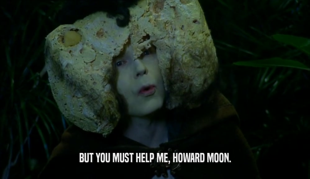 BUT YOU MUST HELP ME, HOWARD MOON.
  