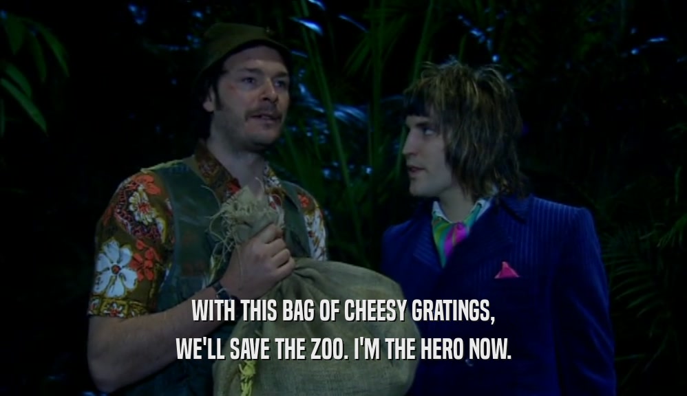 WITH THIS BAG OF CHEESY GRATINGS, WE'LL SAVE THE ZOO. I'M THE HERO NOW. 