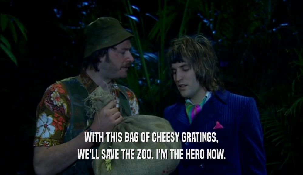 WITH THIS BAG OF CHEESY GRATINGS, WE'LL SAVE THE ZOO. I'M THE HERO NOW. 