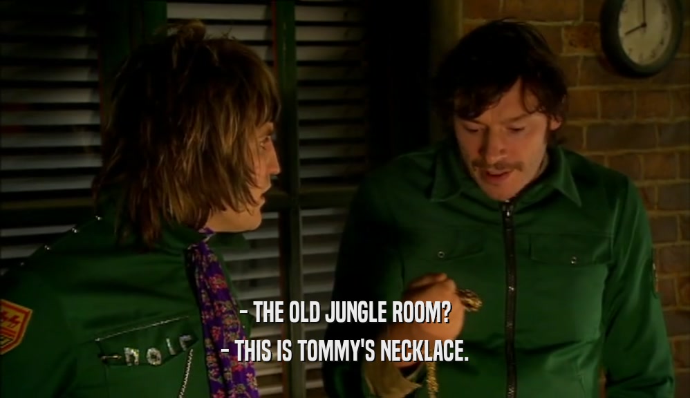 - THE OLD JUNGLE ROOM? - THIS IS TOMMY'S NECKLACE. 