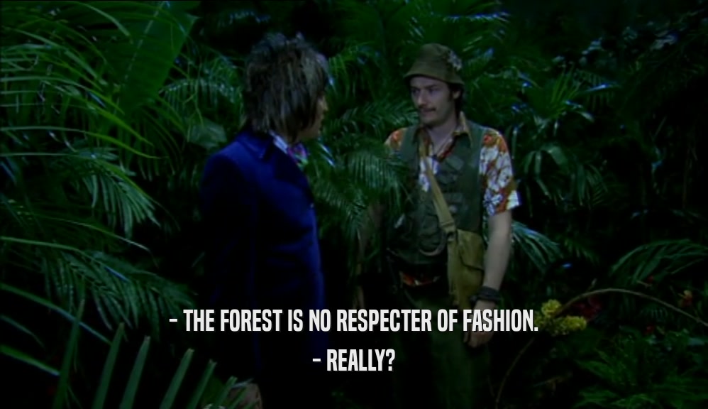 - THE FOREST IS NO RESPECTER OF FASHION. - REALLY? 