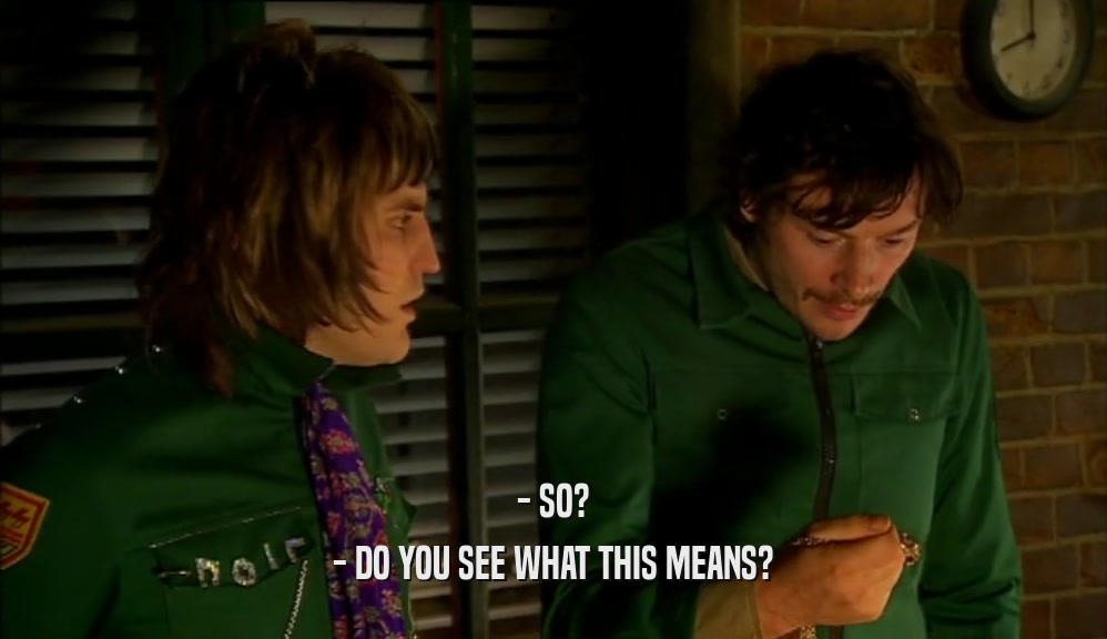 - SO? - DO YOU SEE WHAT THIS MEANS? 