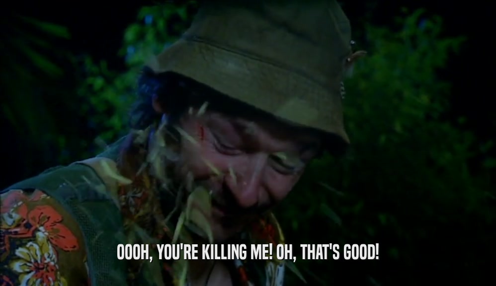OOOH, YOU'RE KILLING ME! OH, THAT'S GOOD!  