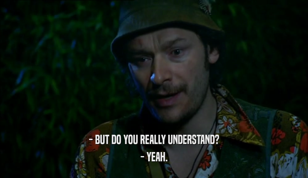 - BUT DO YOU REALLY UNDERSTAND? - YEAH. 
