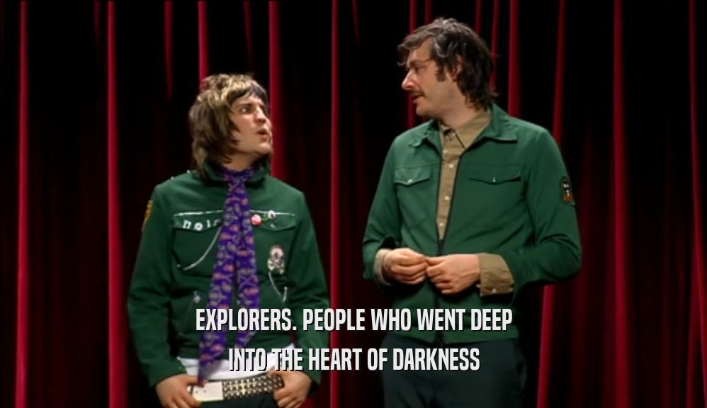 EXPLORERS. PEOPLE WHO WENT DEEP INTO THE HEART OF DARKNESS 