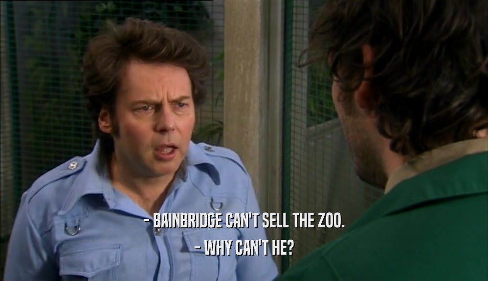 - BAINBRIDGE CAN'T SELL THE ZOO.
 - WHY CAN'T HE?
 