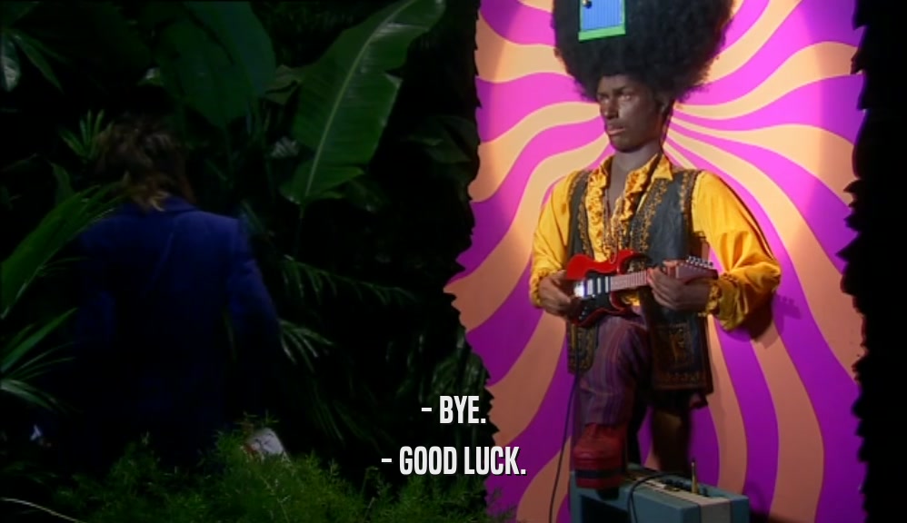 - BYE. - GOOD LUCK. 