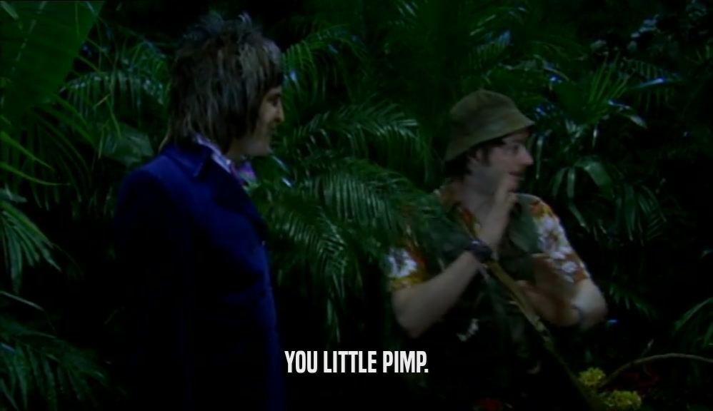 YOU LITTLE PIMP.  