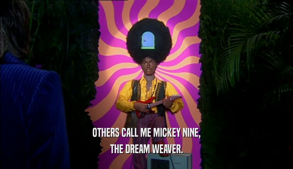 OTHERS CALL ME MICKEY NINE,
 THE DREAM WEAVER.
 