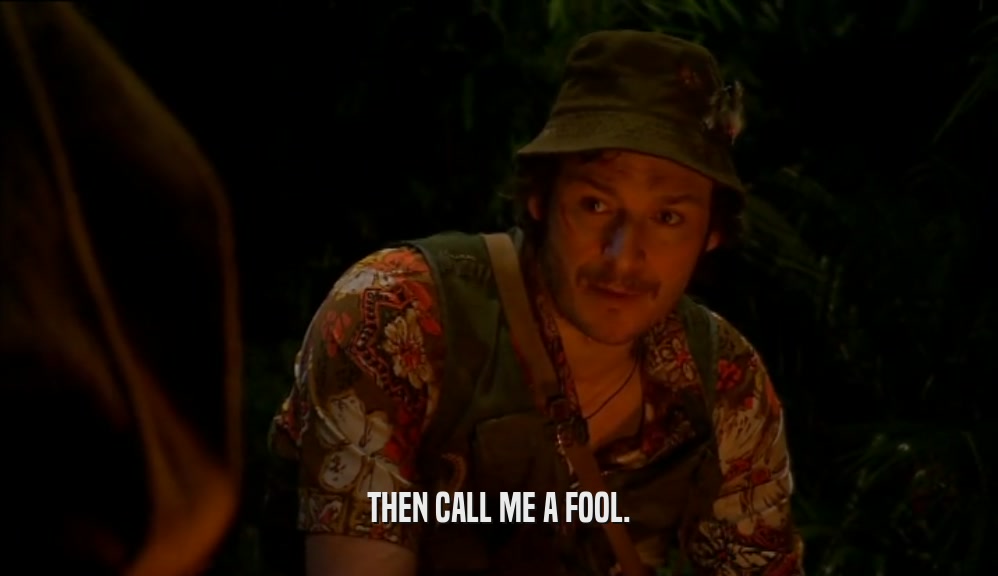 THEN CALL ME A FOOL.  
