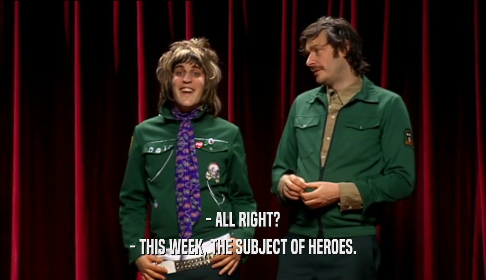 - ALL RIGHT? - THIS WEEK, THE SUBJECT OF HEROES. 