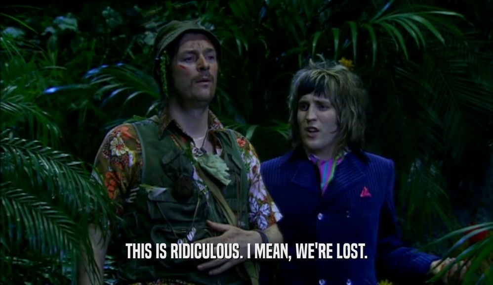 THIS IS RIDICULOUS. I MEAN, WE'RE LOST.  