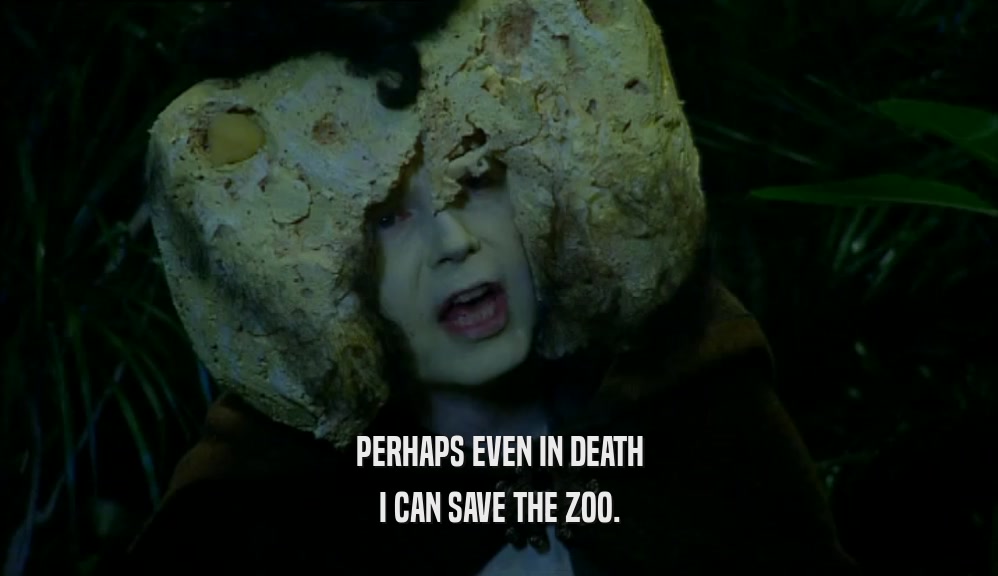PERHAPS EVEN IN DEATH
 I CAN SAVE THE ZOO.
 