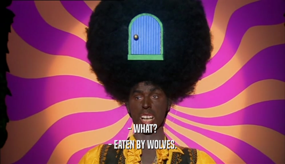 - WHAT? - EATEN BY WOLVES. 