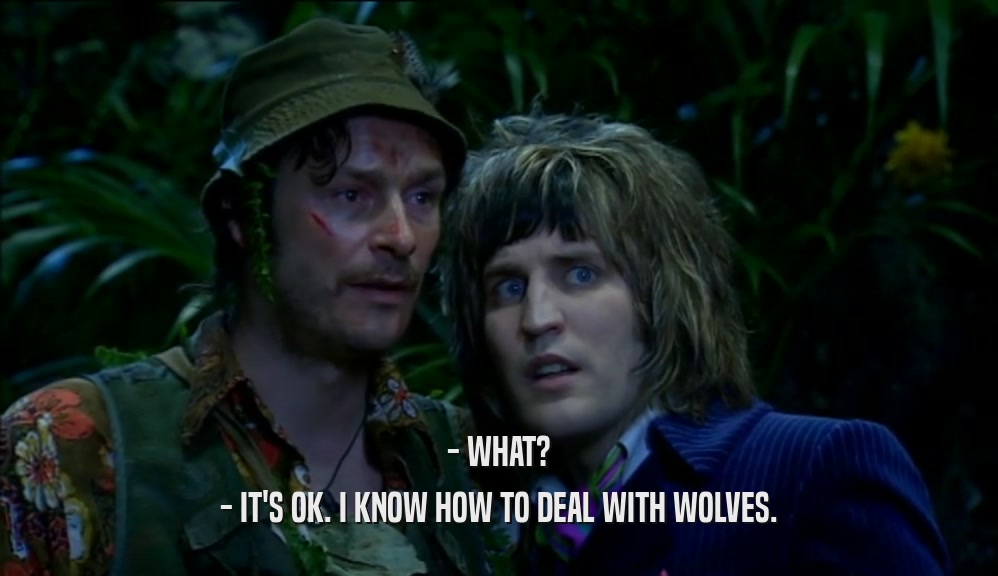 - WHAT? - IT'S OK. I KNOW HOW TO DEAL WITH WOLVES. 