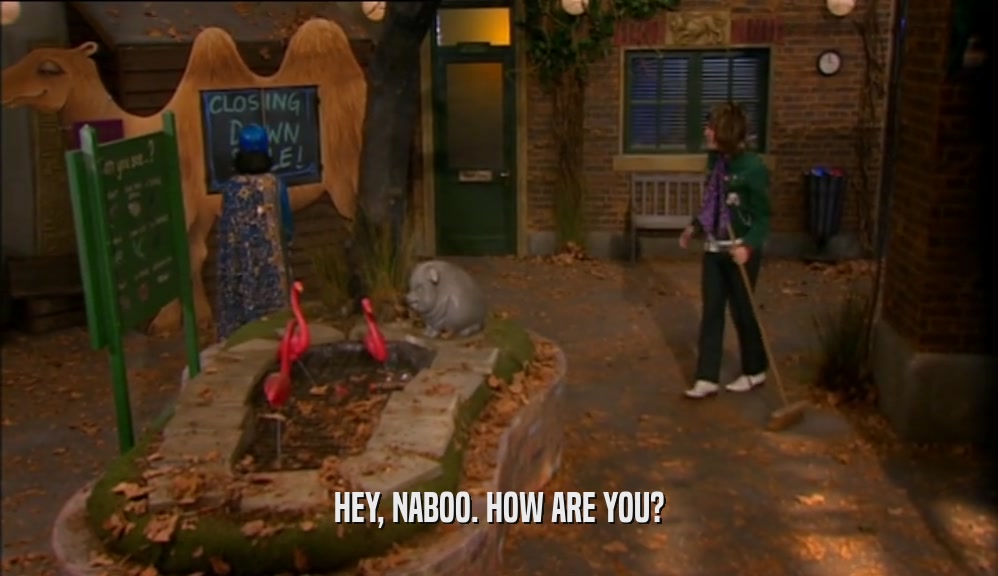 HEY, NABOO. HOW ARE YOU?  