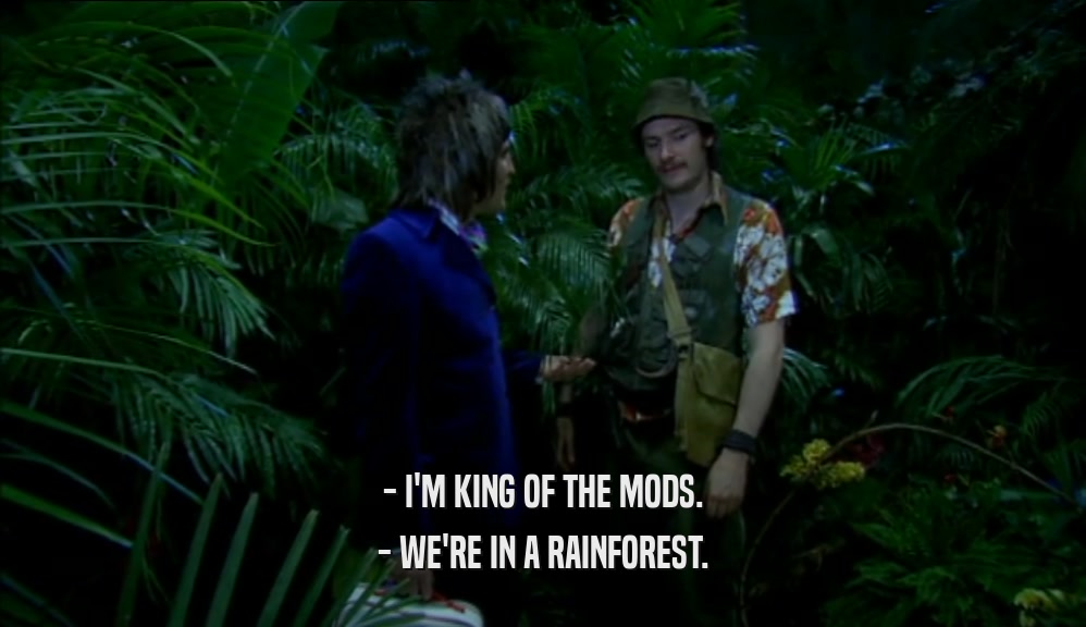 - I'M KING OF THE MODS. - WE'RE IN A RAINFOREST. 