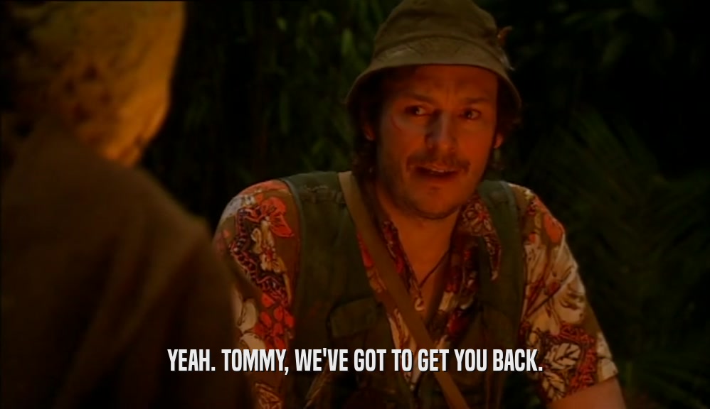 YEAH. TOMMY, WE'VE GOT TO GET YOU BACK.  