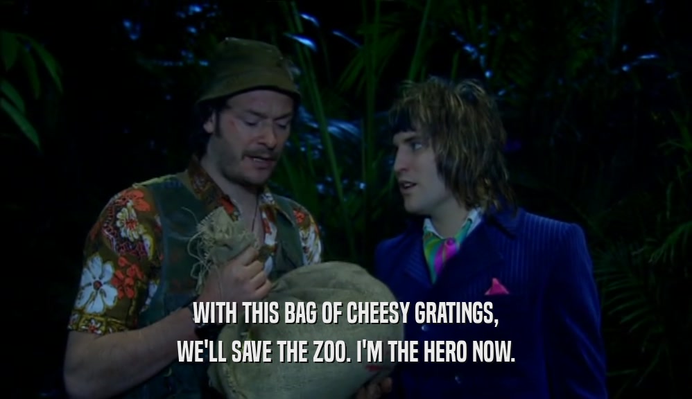 WITH THIS BAG OF CHEESY GRATINGS, WE'LL SAVE THE ZOO. I'M THE HERO NOW. 