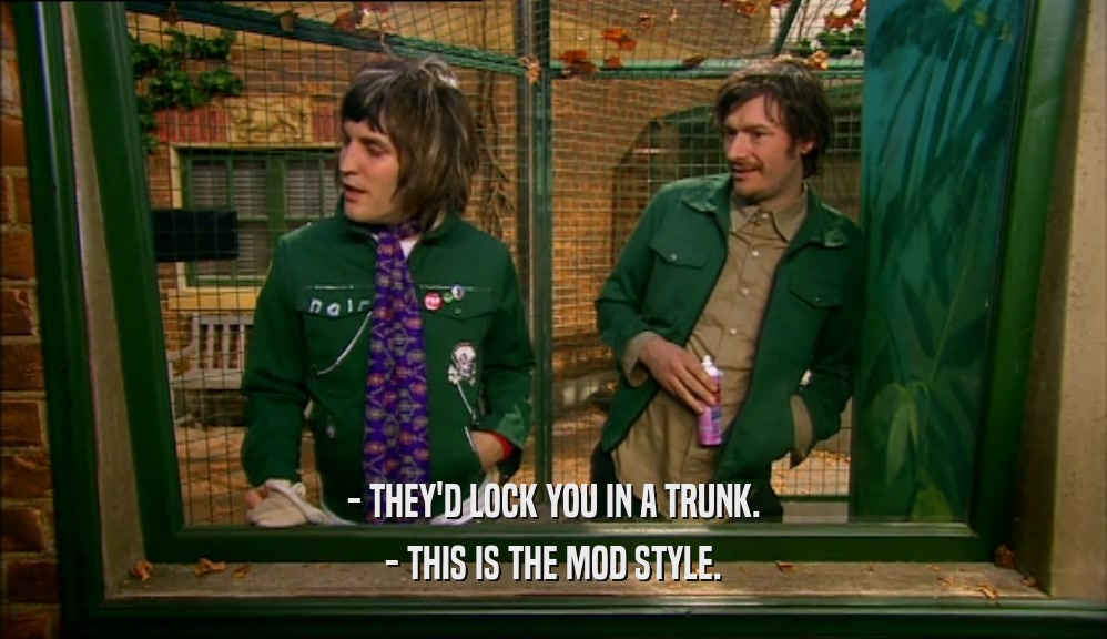 - THEY'D LOCK YOU IN A TRUNK. - THIS IS THE MOD STYLE. 