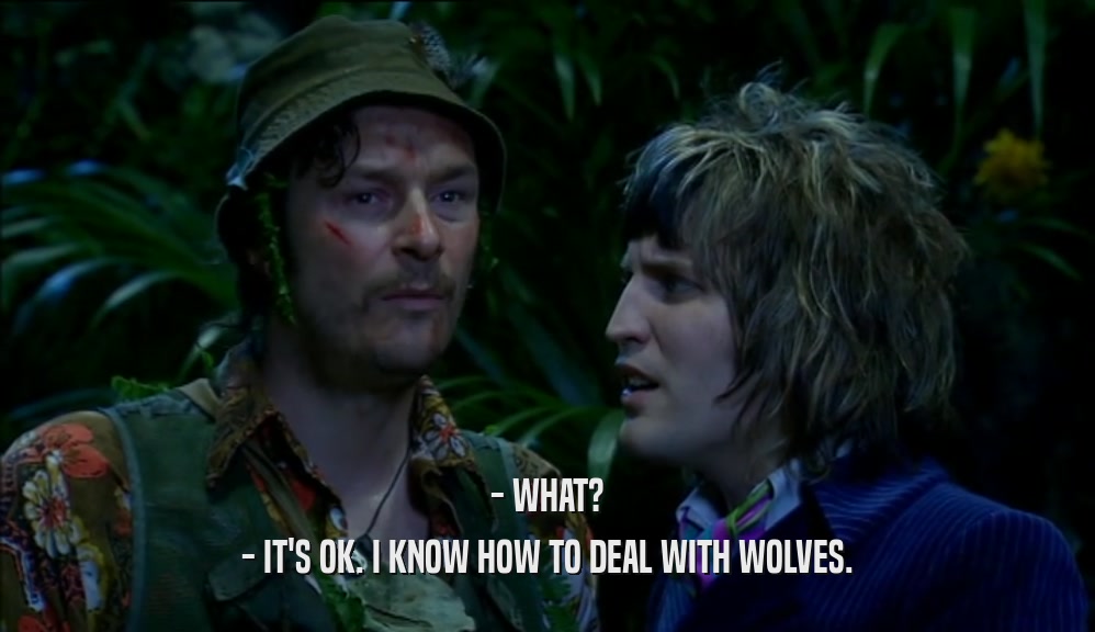 - WHAT? - IT'S OK. I KNOW HOW TO DEAL WITH WOLVES. 