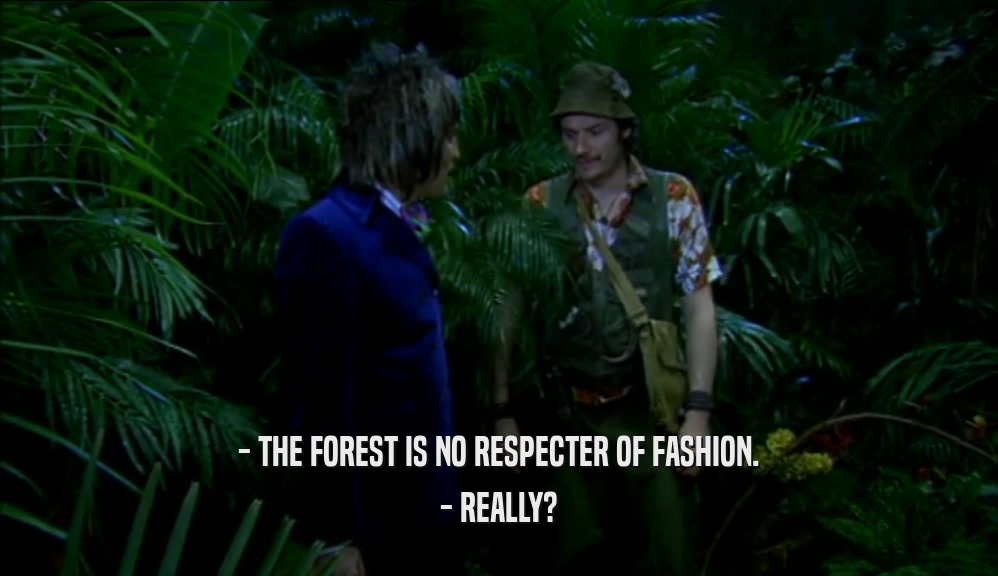- THE FOREST IS NO RESPECTER OF FASHION. - REALLY? 