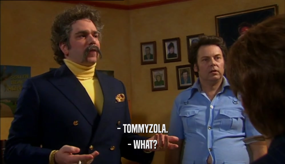- TOMMYZOLA. - WHAT? 