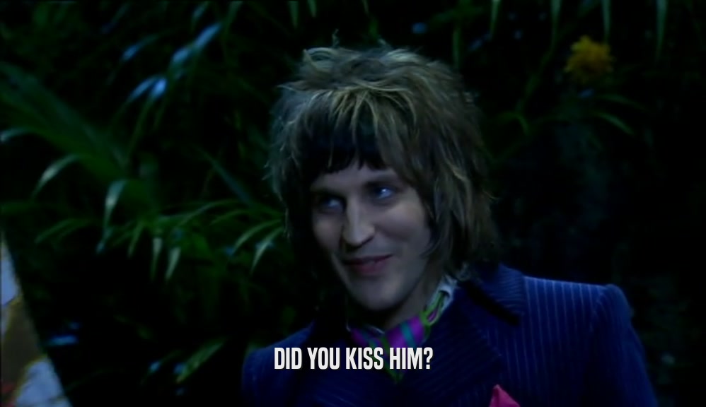 DID YOU KISS HIM?  