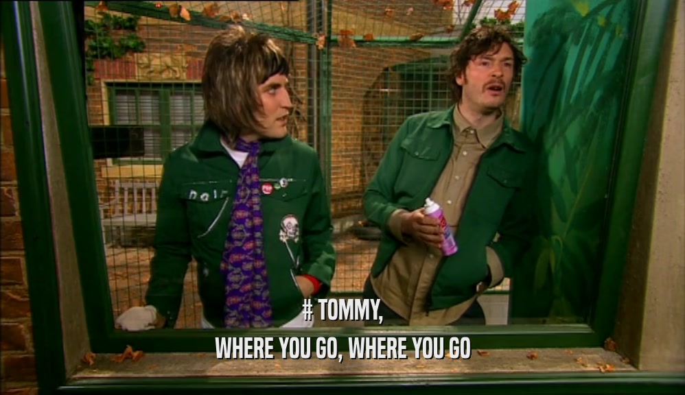 # TOMMY, WHERE YOU GO, WHERE YOU GO 