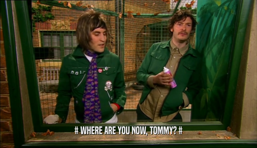 # WHERE ARE YOU NOW, TOMMY? #  
