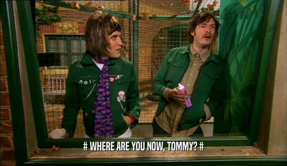 # WHERE ARE YOU NOW, TOMMY? #  