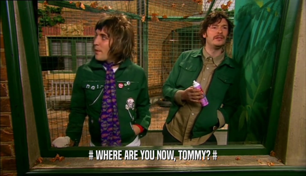 # WHERE ARE YOU NOW, TOMMY? #  