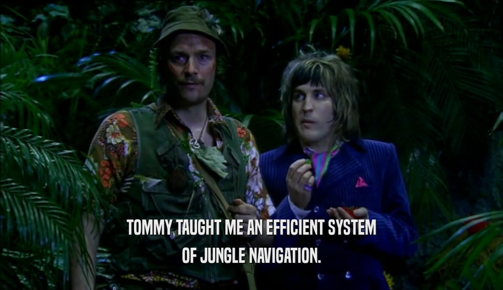 TOMMY TAUGHT ME AN EFFICIENT SYSTEM OF JUNGLE NAVIGATION. 